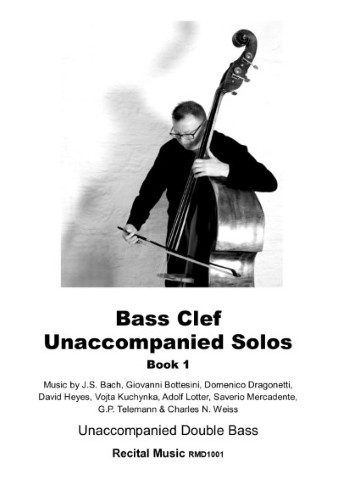 A black and white image of a man playing a double bass, with the following text: Bass Clef Unaccompanied Solos Book 1 Music by J.S. Bach, Giovanni Bottesini, Domenico Dragonetti, David Heyes, Vojta Kuchynka, Adolf Lotter, Saverio Mercadente, G.P. Telemann & Charles N. Weiss Unaccompanied Double Bass Recital Music RMD1001