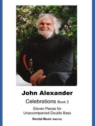 A smiling picture of composer John Alexander with white hair and a beard, wearing a dark sweater, is pictured on the cover of a music book titled "John Alexander Celebrations Book 2: Eleven Pieces for Unaccompanied Double Bass, Recital Music RMD1002