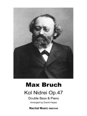 Cover image of a musical arrangement of Max Bruch's "Kol Nidrei Op. 47," specifically for double bass and piano, arranged by David Heyes. The cover includes a black and white portrait of Max Bruch, the composer, and the title and arrangement details below his image. The text also mentions the publication information "Recital Music RMD1049"