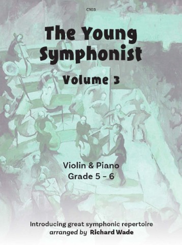 This image contains the following text C103 The Young Symphonist Volume 3 Violin & Piano Grade 5 – 6 Introducing great symphonic repertoire arranged by Richard Wade over an blue drawing of an orchestra