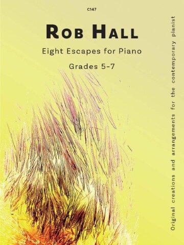 Image of a publication by Clifton Edition with the text “C147 ROB HALL Eight Escapes for Piano Grades 5-7 Original creations and arrangements for the contemporary pianist.” The background is an abstract image with a yellow green colour featuring a dense cluster of thin, dark, and reddish-brown lines that resemble grass or hair, concentrated towards the bottom and fanning upwards.