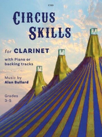 The image is the cover of "Circus Skills for Clarinet" by Alan Bullard, designed for grades 3-5, and includes piano or backing tracks. The cover features a circus tent design with a sky background. The text on the cover includes the title "CIRCUS SKILLS", the instrument "CLARINET", and the composer's name, "Alan Bullard." This collection of eight short, original pieces is suitable for players around grade 3-5 standard and includes a range of familiar styles. The pieces are: Acrobats, Circus Rock, Dancing Dolls, Russian Galop, Sad Clown, Sentimental Serenade, Tightrope Walker, and Trick Cyclist