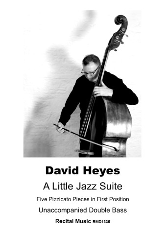Black and white image of David Heyes playing the double bass. Text below the image reads: David Heyes A Little Jazz Suite Five Pizzicato Pieces in First Position Unaccompanied Double Bass Recital Music RMD1335