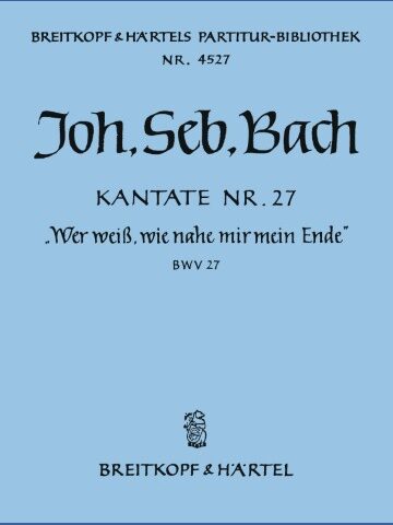 Cantata BWV 27 “Who knows when life's last hour approacheth”