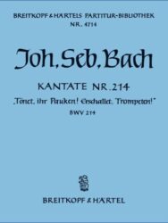 Cantata BWV 214 “Trumpets, uplift ye! loud drum-rolls, now thunder!”