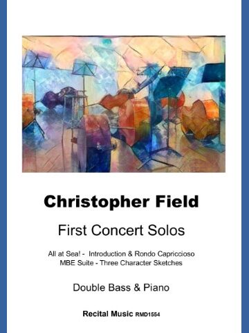 Colourful abstract image of several double basses and music stands on the cover for a piece of sheet music by Christopher Field: First Concert Solos for Double Bass & Piano. Recital Music. RMD1554. "All at Sea!" "Introduction & Rondo Capriccioso," and "MBE Suite - Three Character Sketches".
