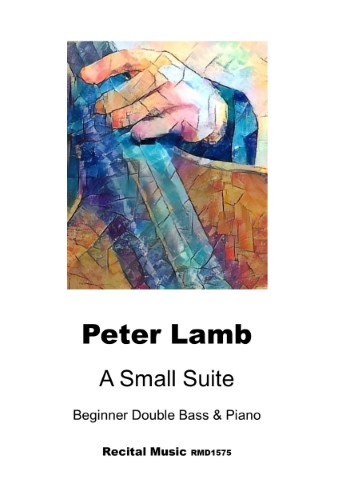 A music book "Peter Lamb: A Small Suite Beginner Double Bass & Piano," featuring an abstract, colorful painting of a hand at the top, and the title and composer details printed below. The publisher and catalogue number "Recital Music RMD1575" are also visible.