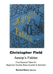 "Aesop's Fables" by Christopher Field. The cover features an illustration on a blue background with golden stylized text. The illustration depicts a crow standing next to a pitcher, surrounded by foliage. Below the illustration, the text "Christopher Field Aesop's Fables Five Musical Tales for Beginner Double Bass Quartet & Narrator Recital Music RMD1602" is displayed.