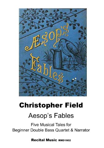 "Aesop's Fables" by Christopher Field. The cover features an illustration on a blue background with golden stylized text. The illustration depicts a crow standing next to a pitcher, surrounded by foliage. Below the illustration, the text "Christopher Field Aesop's Fables Five Musical Tales for Beginner Double Bass Quartet & Narrator Recital Music RMD1602" is displayed.