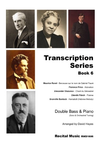 Transcription Series Book 6 Maurice Ravel - Berceuse sur le nom de Gabriel Fauré Florence Price - Adoration Alexander Glazunov - Chant du Ménestrel Zdeněk Fibich - Poème Granville Bantock - Hamabdil (Hebrew Melody) Double Bass & Piano (Solo & Orchestral Tuning) Arranged by David Heyes Recital Music RMD1606text appears with images of all the composers.