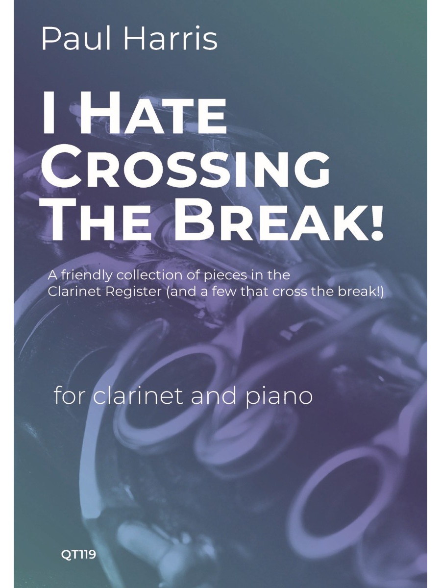 Image of a piece of sheet music by Paul Harris - I HATE CROSSING THE BREAK! A friendly collection of pieces in the Clarinet Register (and a few that cross the break!) for clarinet and piano. QT119. The background show some keywork of a clarinet and is predominantly dark blue.