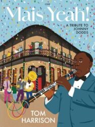 An illustrated book cover titled "Mais Yeah! A Tribute to Johnny Dodds" by Tom Harrison, and published by Clifton Edition . The illustration depicts a New Orleans-style building with a decorative iron balcony where people are gathered, and below, musicians play instruments in the street, including a clarinetist in the foreground. Confetti falls from the sky.