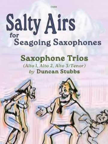 The image is a cover for a saxophone trio sheet music book, titled "Salty Airs for Seagoing Saxophones". It's composed by Duncan Stubbs. The cover features the title in a stylized font, along with the composer's name and instrumentation details. There is also an illustration of three sailors at the bottom of the cover.The publisher number is C648