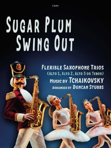 This image is a cover for a piece of sheet music titled "Sugar Plum Swing Out". It is a flexible saxophone trio arrangement by Duncan Stubbs of music by Tchaikovsky. The music is arranged for three saxophones: alto 1, alto 2, and alto 3, or tenor. The cover features three figures playing saxophones. On the left, a figure dressed in a Nutcracker costume plays an alto saxophone. In the middle and right, two figures dressed as ballerinas play alto saxophones as well. The sheet music is likely intended for intermediate or advanced saxophone players who are familiar with Tchaikovsky's music. The "flexible" nature of the arrangement means that it can be played with different combinations of alto and tenor saxophones