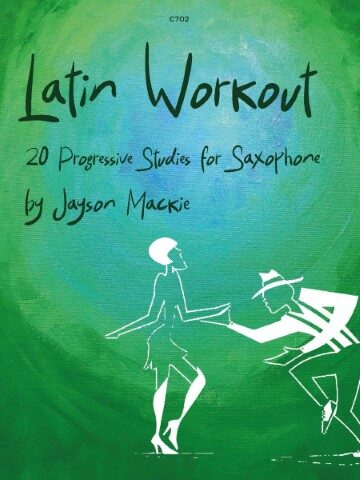 The image shows the cover of "Latin Workout: 20 Progressive Studies for Saxophone" by Jayson Mackie. The cover features a green background with the title and author's name in stylized text. Below the text, there are white silhouette figures of a couple dancing Latin dance, possibly salsa or tango. The cover also includes the code "C702" at the top center.