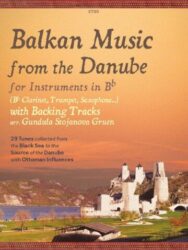 Cover of a music book titled "Balkan Music from the Danube" for instruments in B♭, including B♭ clarinet, trumpet, and saxophone, with backing tracks, arranged by Gundula Stojanova Gruen. The book contains 29 tunes collected from the Black Sea to the source of the Danube, influenced by Ottoman music.