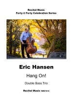 The image is a cover for a sheet music book titled "Hang On!" by Eric Hansen for a Double Bass Trio. It is part of the "Forty @ Forty Celebration Series" by Recital Music RMD1615. The poster includes a photo of Eric Hansen playing a double bass outdoors, with a background of trees in fall colors.