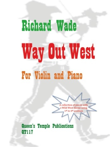 A book cover for "Richard Wade Way Out West For Violin and Piano." The title "Richard Wade" is in green, "Way Out West" is in red, and "For Violin and Piano" is in orange. Below this, a starburst shape contains the text "A collection of pieces with a Wild West theme using 1st to 4th position." At the bottom, "Queen's Temple Publications QT117" is written in green. A faded silhouette of a person in a cowboy hat is visible in the background.