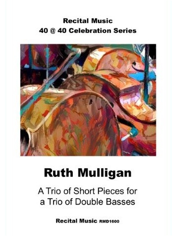An abstract image of three double basses. The sheet music publication is part of Recital Music's 40@40 Celebration series. The composer is Ruth Mulligan and the title is A Trio of Short Pieces for a Trio of Double Basses.